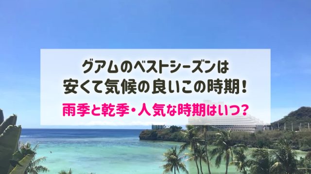 グアムのベストシーズンは安いこの時期！雨季と乾季の気候と気温