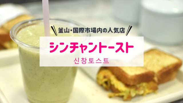 釜山のシンチャントーストが美味しい！国際市場内の行き方や営業時間