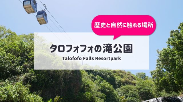 グアムのタロフォフォの滝公園は歴史的観光スポット！行き方や営業時間等