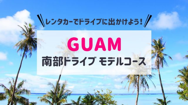 グアム南部をドライブ！レンタカーで半日で回るおすすめモデルコース