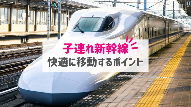 子連れで新幹線｜おすすめの座席から便利グッズ・持ち物までご紹介！