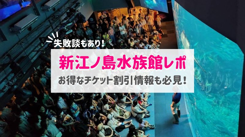 新江ノ島水族館体験レポ＆失敗談！チケットの割引＆クーポン情報も紹介