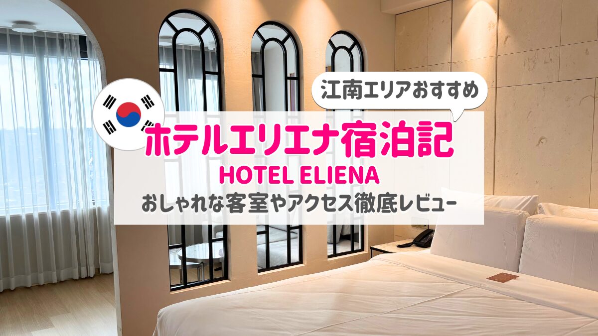 【ソウル江南】ホテルエリエナ（HOTEL ELIENA）宿泊記｜客室・朝食・アクセスレビュー