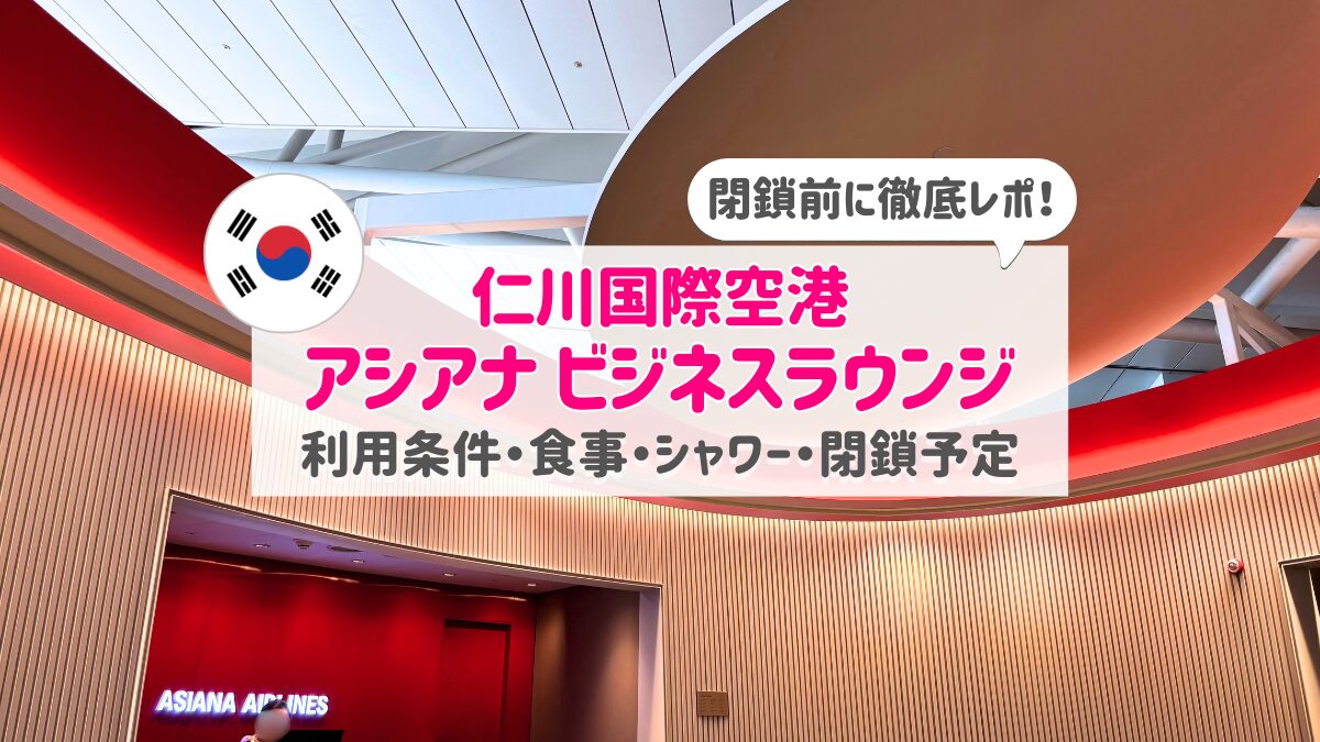 仁川空港アシアナビジネスラウンジ徹底ガイド|利用条件・食事・シャワー・閉鎖予定まとめ