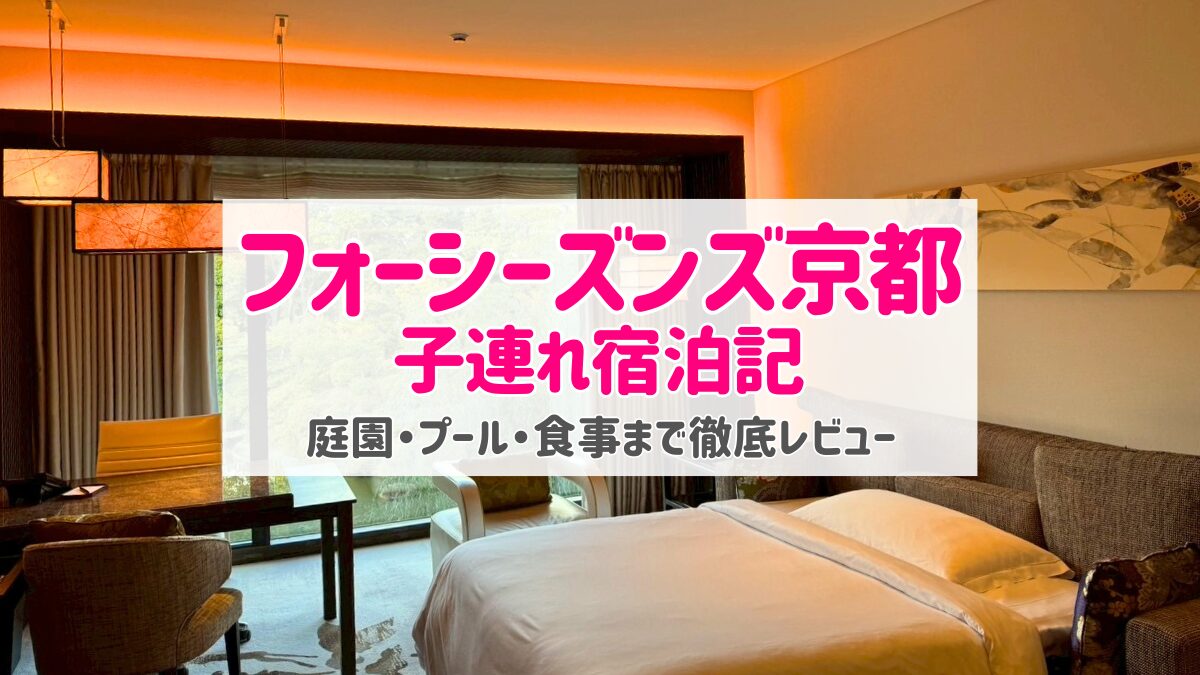 【宿泊記】フォーシーズンズホテル京都｜子連れでも快適！庭園・プール・朝食を徹底レビュー